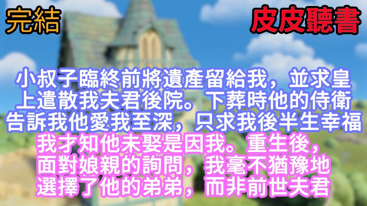 小叔子臨終前將遺產留給我，並求皇上遣散我夫君後院。下葬時，他的侍衛告訴我他愛我至深，只求我後半生幸福。我才知他未娶是因我。重生後，面對娘親的詢問，我毫不猶豫地選擇了他的弟弟，而非前世夫君。