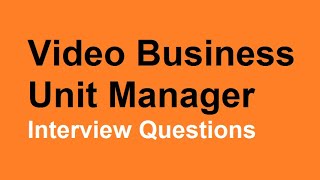 Video Business unit manager interview questions