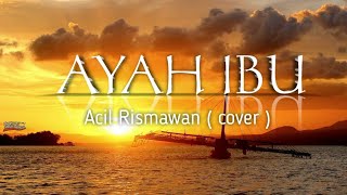 Ayah ibu - Acil Rismawan ( cover )