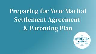 Preparing For Your Marital Settlement Agreement and Parenting Plan