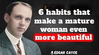 6 habits that make a mature woman IRRESISTIBLE –  Edgar Cayce