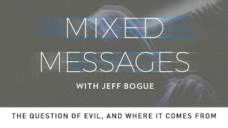 The Question of Evil and Where it Comes From | Mixed Messages Video Podcast