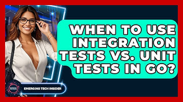 When To Use Integration Tests Vs. Unit Tests In Go? - Emerging Tech Insider