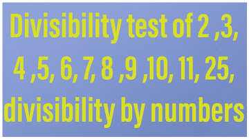 Divisibility test of 2 3 4 5 6 7 8 9 10 11 25, divisibility by numbers