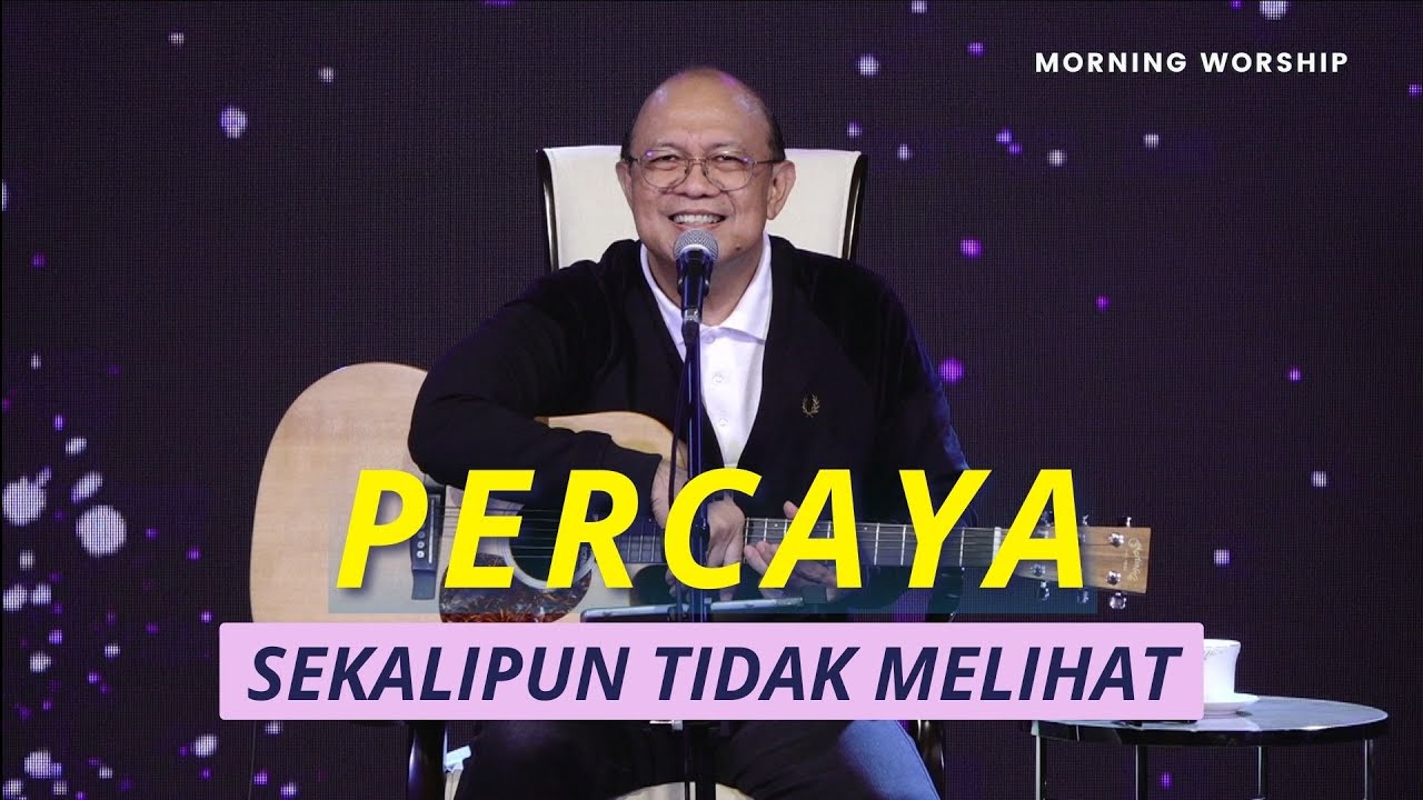 PERCAYA SEKALIPUN TIDAK MELIHAT  ||  MORNING WORSHIP 18 MEI 2022