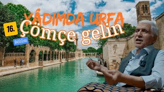 ÇÖMÇE GELİN / YÂDIMDA URFA  / 15. BÖLÜM-4K-/ Belgesel - Bir Eski Urfa Hikayesi