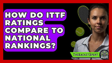 How Do ITTF Ratings Compare To National Rankings? - The Racket Xpert