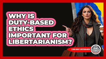 Why Is Duty-based Ethics Important For Libertarianism? - Learn About Libertarianism