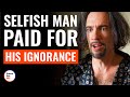 Selfish Man Paid For His Ignorance | @DramatizeMe