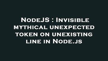 NodeJS : Invisible mythical unexpected token on unexisting line in Node.js