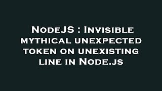 NodeJS : Invisible mythical unexpected token on unexisting line in Node.js