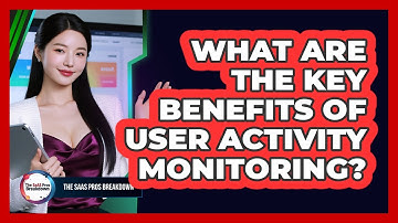 What Are The Key Benefits Of User Activity Monitoring?