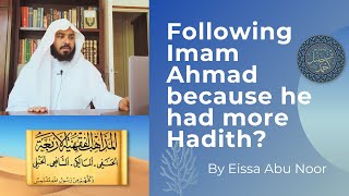 Does it make more sense to follow Imam Ahmad since he collected more Ahadith