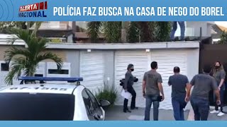 POLÍCIA FAZ BUSCA NA CASA DE NEGO DO BOREL NO RIO DE JANEIRO