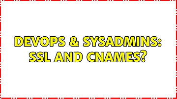 DevOps & SysAdmins: SSL and CNAMEs?