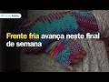 Frente fria avança neste final de semana | Previsão do tempo | Sul