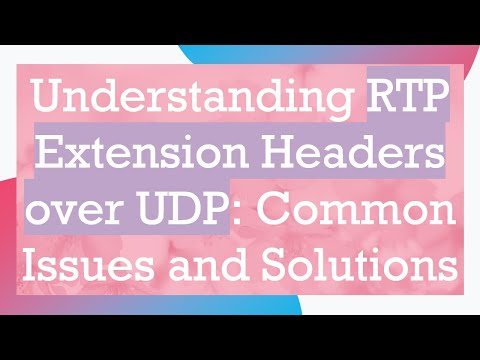 Understanding RTP Extension Headers over UDP: Common Issues and Solutions