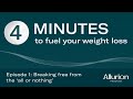 4 minutes to fuel your weight loss - Episode 1: Breaking free from the ‘all or nothing’