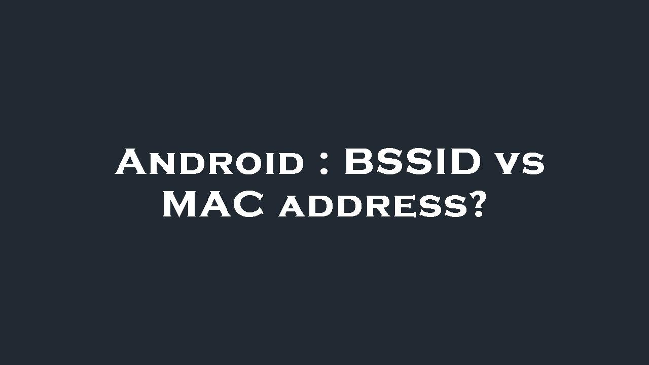 Android : BSSID vs MAC address?