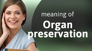 Understanding Organ Preservation: A Key to Saving Lives