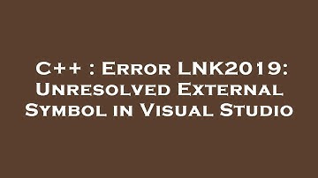 C++ : Error LNK2019: Unresolved External Symbol in Visual Studio