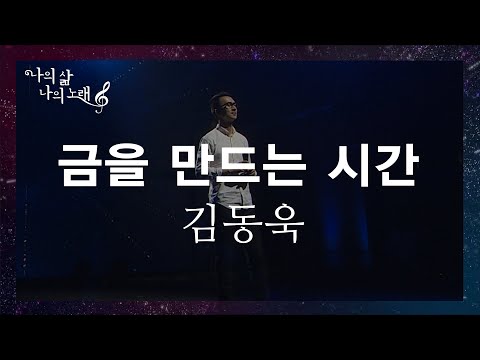 금을 만드는 시간 | 김동욱 [간증과 함께하는 음악 토크쇼 | 나의 삶 나의 노래]