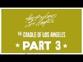 The Cradle of Los Angeles | Part 3