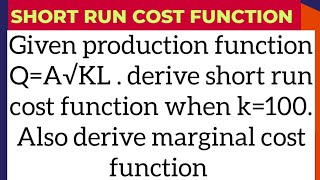how to derive short run cost function from the given production function