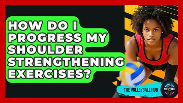 How Do I Progress My Shoulder Strengthening Exercises? - The Volleyball Hub