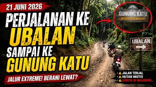 PERJALANAN KE UBALAN   GUNUNG KATU | 21 JUNI 2026
