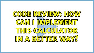 Code Review: How can I implement this calculator in a better way? Profile