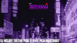 DJ MELODY SULTAN PUBG X PAPA PILIH MANTAN KU | VIKY SOPAN