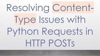 Resolving Content-Type Issues with Python Requests in HTTP POSTs