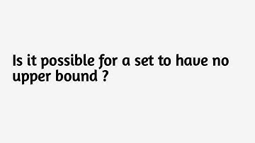Is it possible for a set to have no upper bound ?