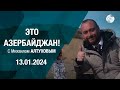 Это Азербайджан 13.01.2024