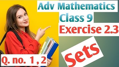 Class 9 Advanced Mathematics || Sets Exercise 2.3|| Question Number 1,2