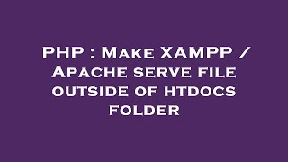 PHP : Make XAMPP / Apache serve file outside of htdocs folder