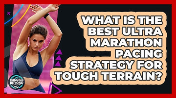 What Is The Best Ultra Marathon Pacing Strategy For Tough Terrain? - Running Beyond Limits