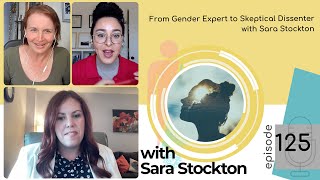 EP 125: From Gender Expert to Skeptical Dissenter w/ Sara Stockton