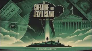 The Creature From Jekyll Island by G  Edward Griffin Section One