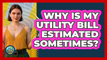 Why Is My Utility Bill Estimated Sometimes? - Your Utilities Hub