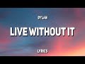 Dylan - Live Without It (Lyrics)