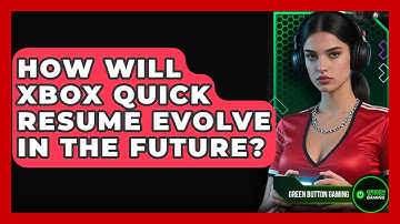 How Will Xbox Quick Resume Evolve In The Future? - Green Button Gaming