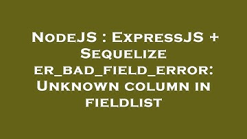 NodeJS : ExpressJS + Sequelize er_bad_field_error: Unknown column in fieldlist