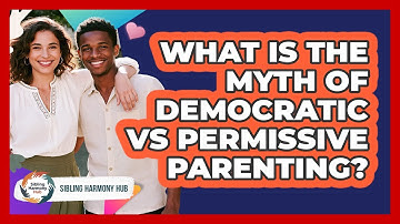 What Is The Myth Of Democratic Vs Permissive Parenting? - Sibling Harmony Hub