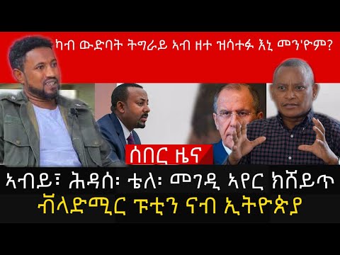 ካብ ውድባት ትግራይ ኣብ ዘተ ዝሳተፉ እኒ መን'ዮም?/ኣብይ፣ ሕዳሰ፡ ቴለ፡ መገዲ ኣየር ክሸይጥ/ቭላድሚር ፑቲን ናብ ኢትዮጵያ