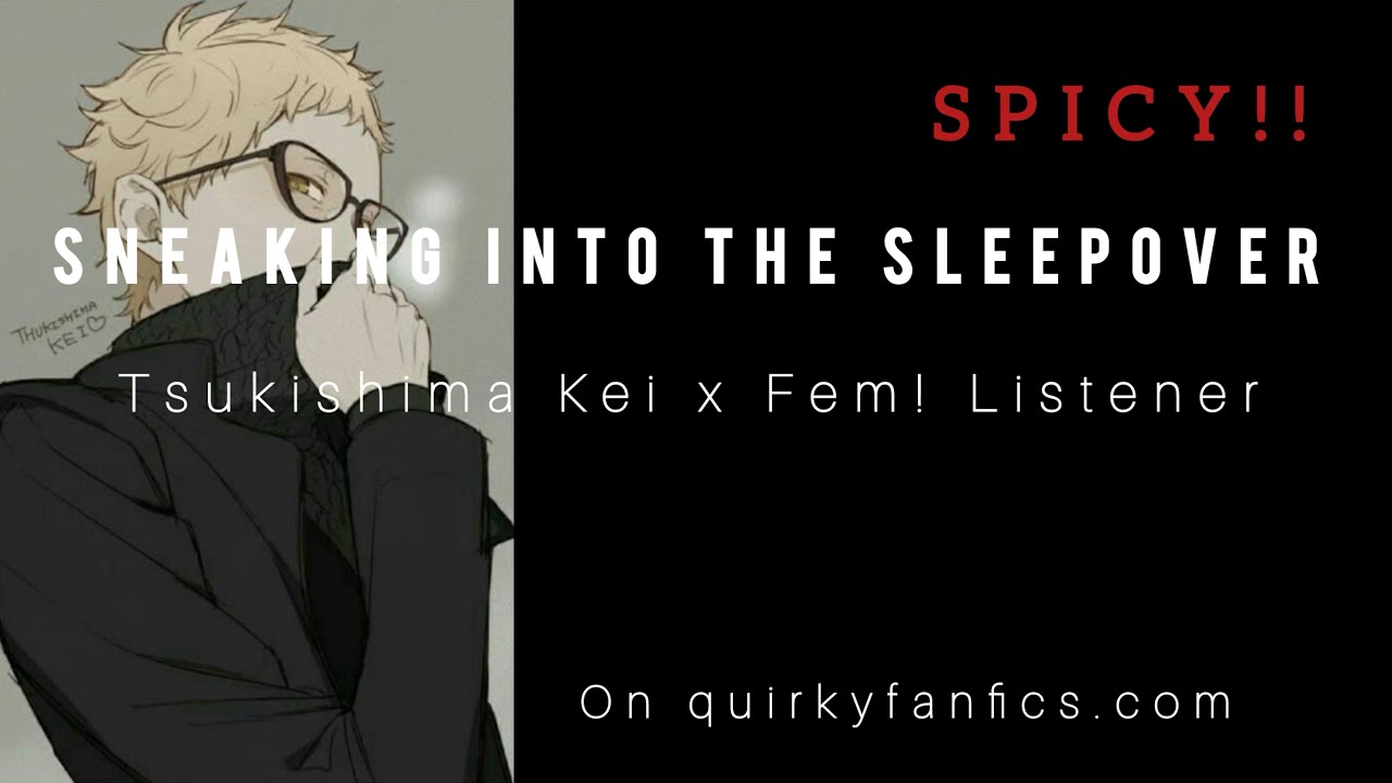 Sneaking into the Sleepover//Tsukishima Kei x Fem! Listener//Fanfic Reading//SPICY Oneshot❤️