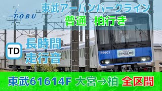 【全区間走行音】東武アーバンパークライン 東武60000系61614F 普通 大船→柏 TOBU URBAN PARK Line Series 60000 train sound