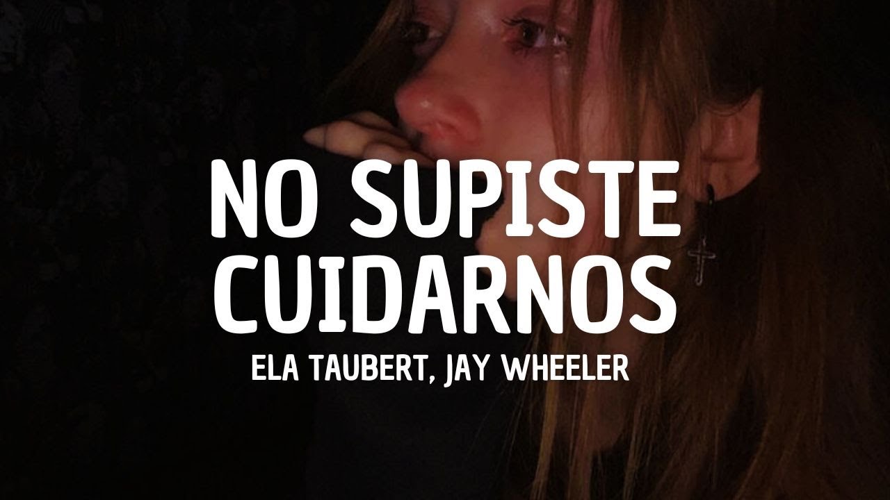 Ela Taubert, Jay Wheeler - NO SUPISTE CUIDARNOS (Letra)