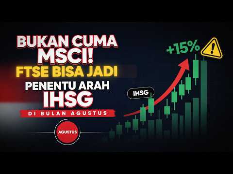 Bukan Cuma MSCI ??? FTSE Bisa Jadi Penentu Arah IHSG di Bulan Agustus
